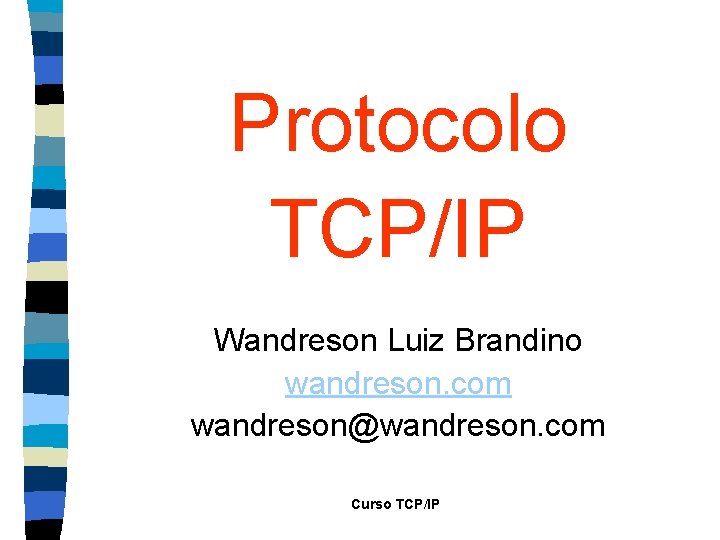 Protocolo TCP/IP Wandreson Luiz Brandino wandreson. com wandreson@wandreson. com Curso TCP/IP 