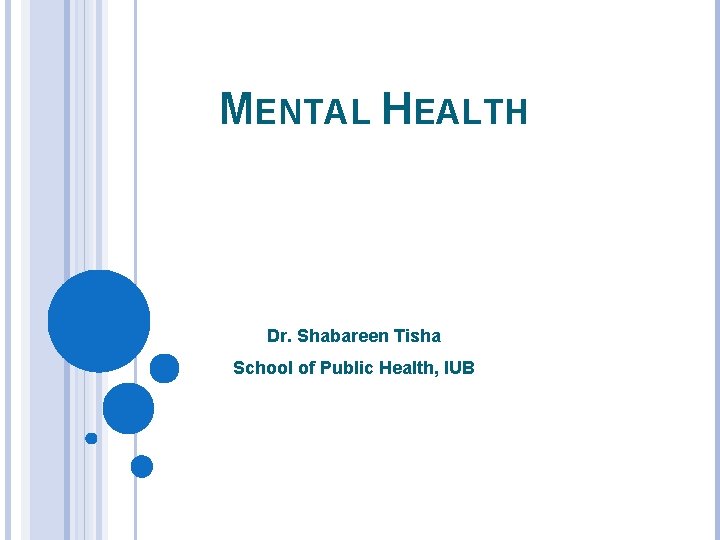  MENTAL HEALTH Dr. Shabareen Tisha School of Public Health, IUB 