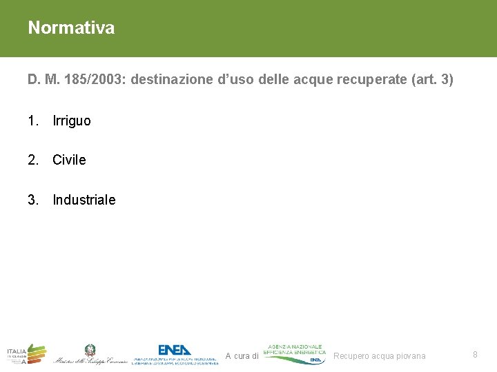 Normativa D. M. 185/2003: destinazione d’uso delle acque recuperate (art. 3) 1. Irriguo 2. Normativa D. M. 185/2003: destinazione d’uso delle acque recuperate (art. 3) 1. Irriguo 2.