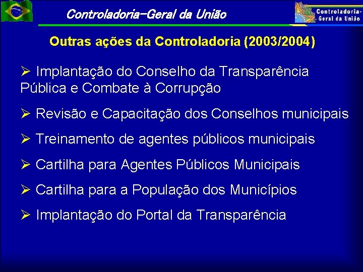 Controladoria-Geral da União Outras ações da Controladoria (2003/2004) Ø Implantação do Conselho da Transparência