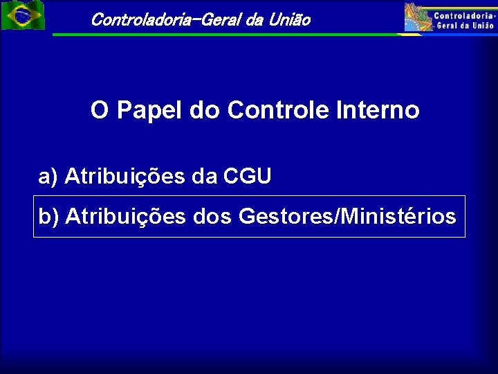 Controladoria-Geral da União O Papel do Controle Interno a) Atribuições da CGU b) Atribuições
