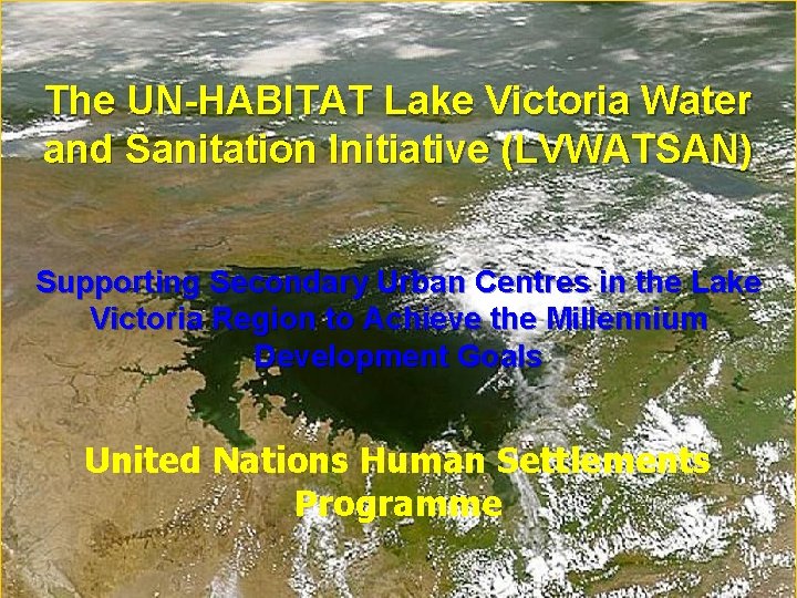 The UN-HABITAT Lake Victoria Water and Sanitation Initiative (LVWATSAN) Supporting Secondary Urban Centres in