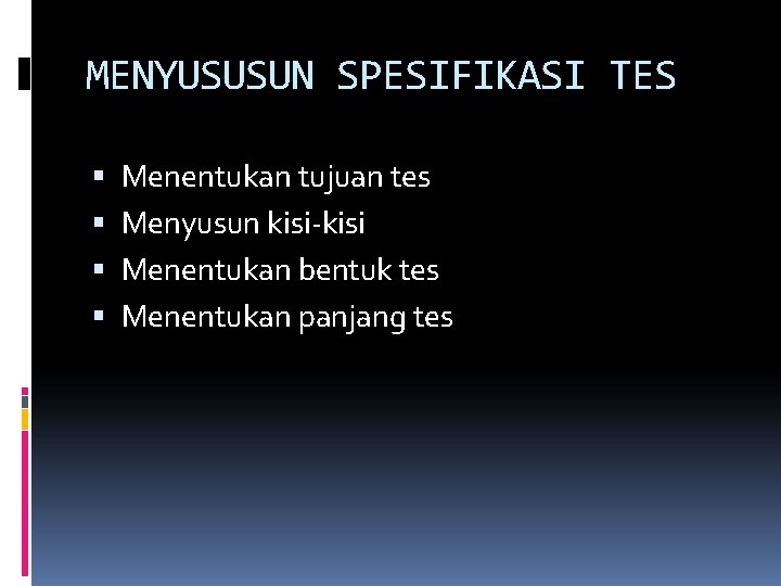 MENYUSUSUN SPESIFIKASI TES Menentukan tujuan tes Menyusun kisi-kisi Menentukan bentuk tes Menentukan panjang tes