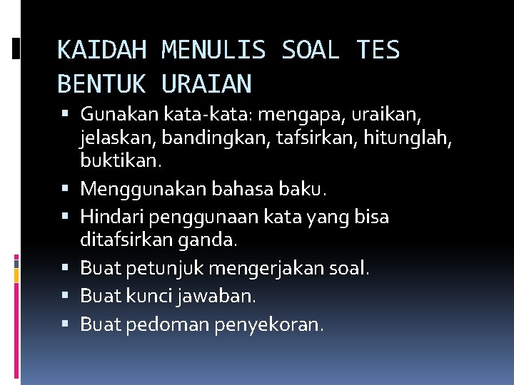 KAIDAH MENULIS SOAL TES BENTUK URAIAN Gunakan kata-kata: mengapa, uraikan, jelaskan, bandingkan, tafsirkan, hitunglah,