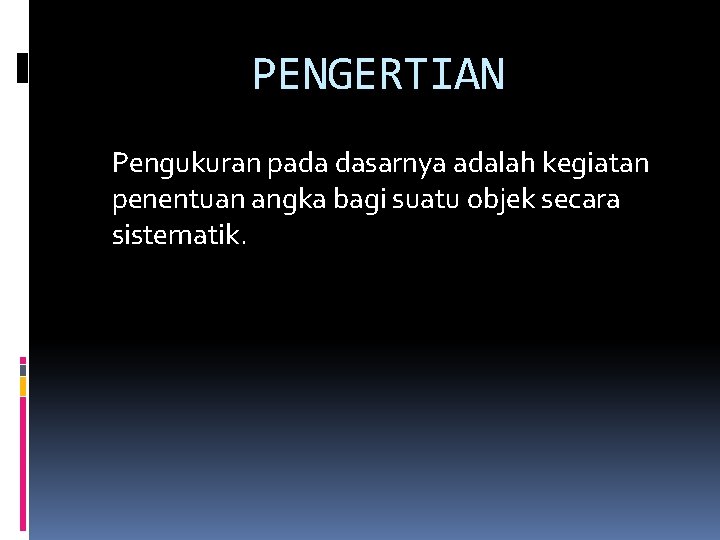 PENGERTIAN Pengukuran pada dasarnya adalah kegiatan penentuan angka bagi suatu objek secara sistematik. 