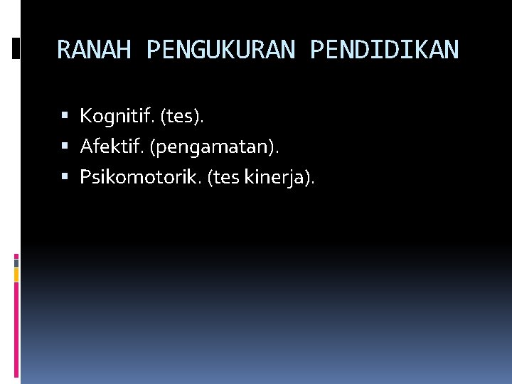 RANAH PENGUKURAN PENDIDIKAN Kognitif. (tes). Afektif. (pengamatan). Psikomotorik. (tes kinerja). 