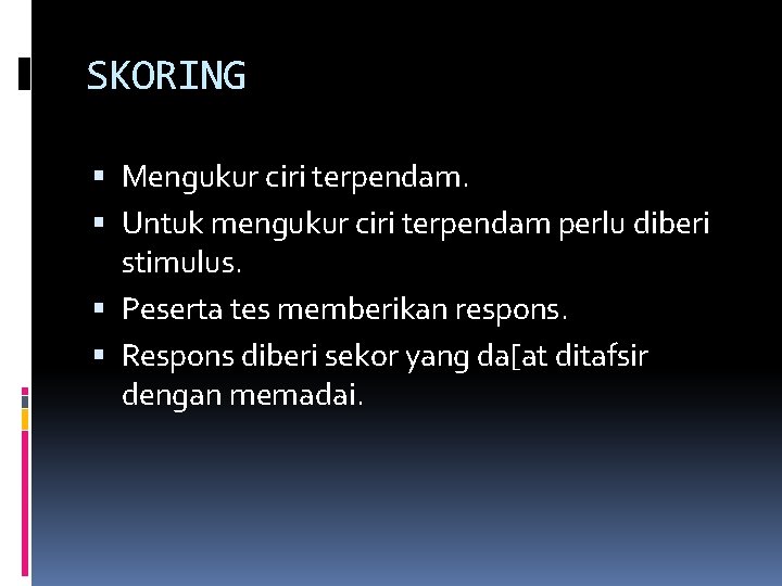 SKORING Mengukur ciri terpendam. Untuk mengukur ciri terpendam perlu diberi stimulus. Peserta tes memberikan