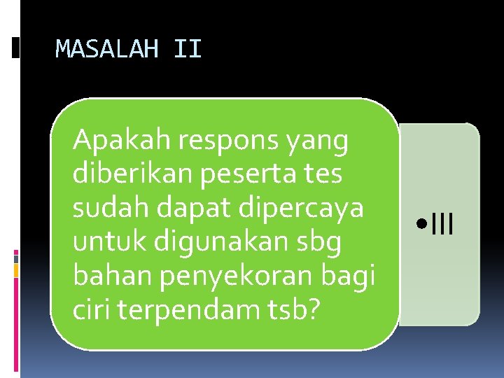 MASALAH II Apakah respons yang diberikan peserta tes sudah dapat dipercaya untuk digunakan sbg