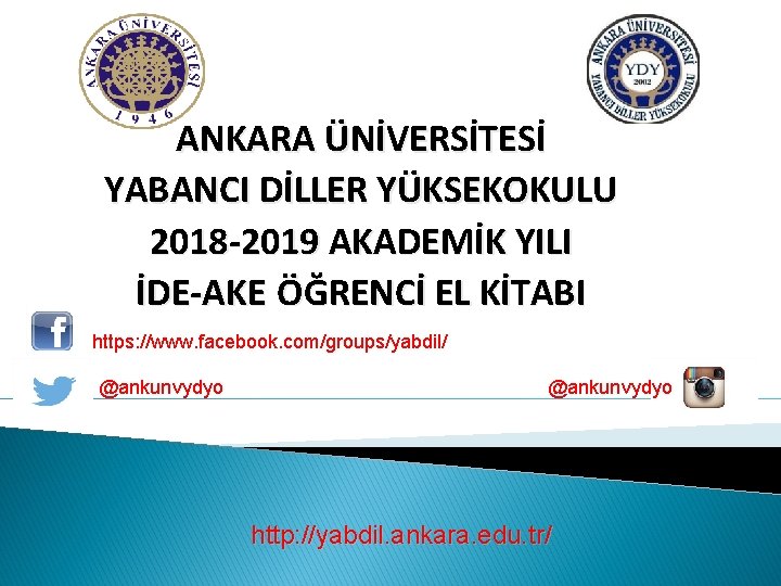 ANKARA ÜNİVERSİTESİ YABANCI DİLLER YÜKSEKOKULU 2018 -2019 AKADEMİK YILI İDE-AKE ÖĞRENCİ EL KİTABI https: