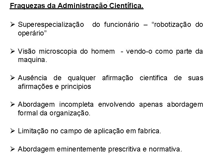 . Fraquezas da Administração Científica. Ø Superespecialização operário” do funcionário – “robotização do Ø