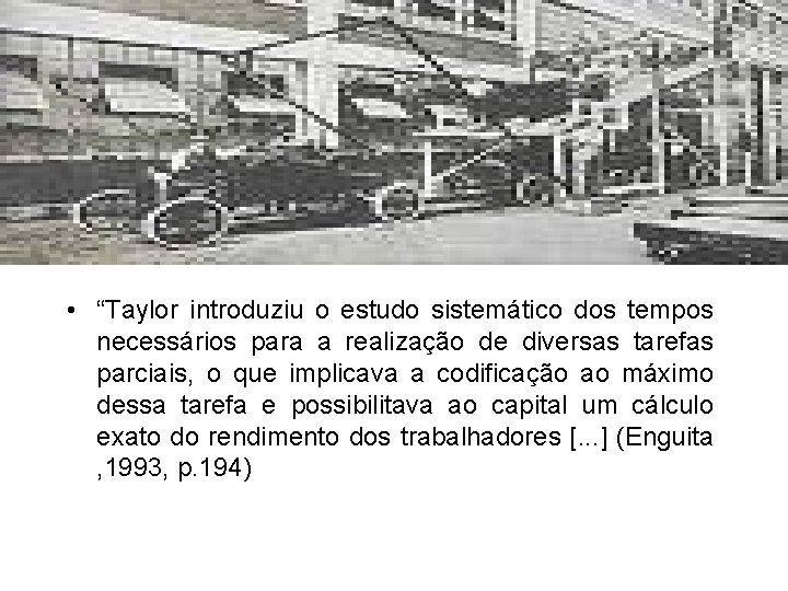 . • “Taylor introduziu o estudo sistemático dos tempos necessários para a realização de