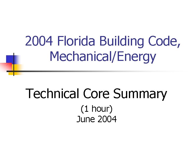 2004 Florida Building Code, Mechanical/Energy Technical Core Summary (1 hour) June 2004 