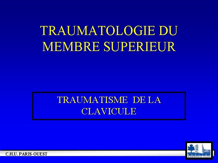 TRAUMATOLOGIE DU MEMBRE SUPERIEUR TRAUMATISME DE LA CLAVICULE C. H. U. PARIS-OUEST 