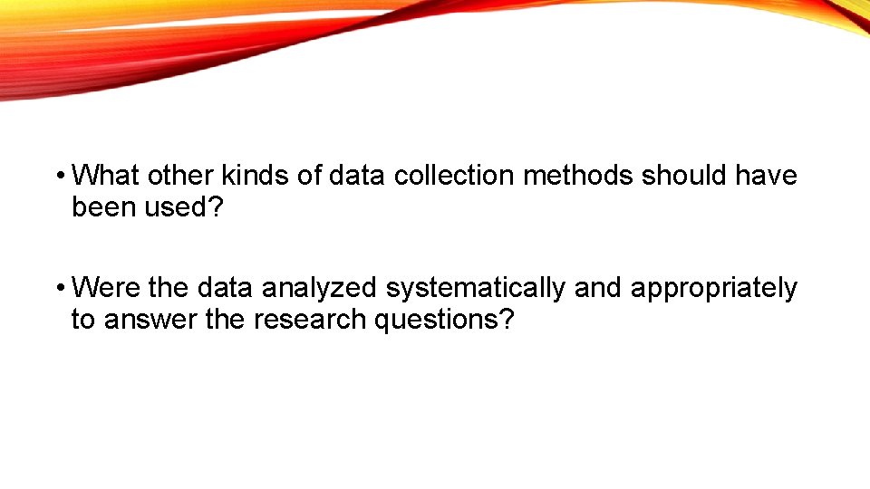  • What other kinds of data collection methods should have been used? •