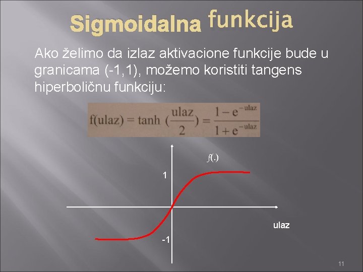 Sigmoidalna funkcija Ako želimo da izlaz aktivacione funkcije bude u granicama (-1, 1), možemo