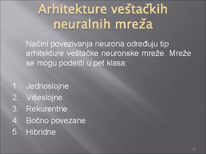 Arhitekture veštačkih neuralnih mreža Načini povezivanja neurona određuju tip arhitekture veštačke neuronske mreže. Mreže