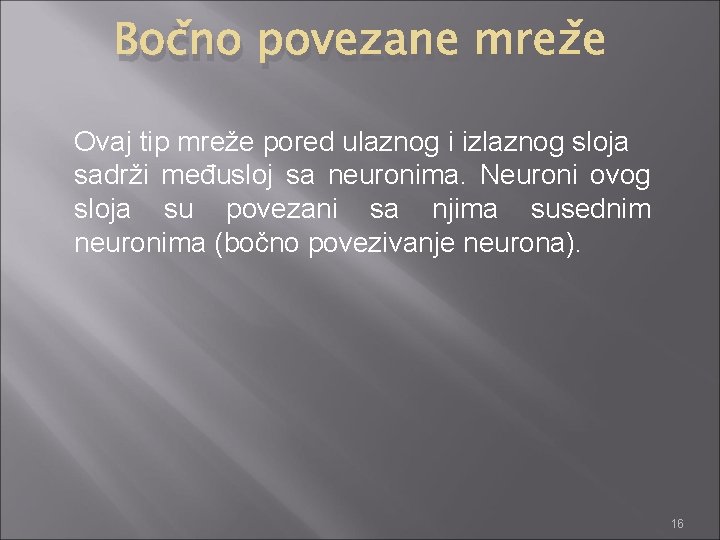 Bočno povezane mreže Ovaj tip mreže pored ulaznog i izlaznog sloja sadrži međusloj sa