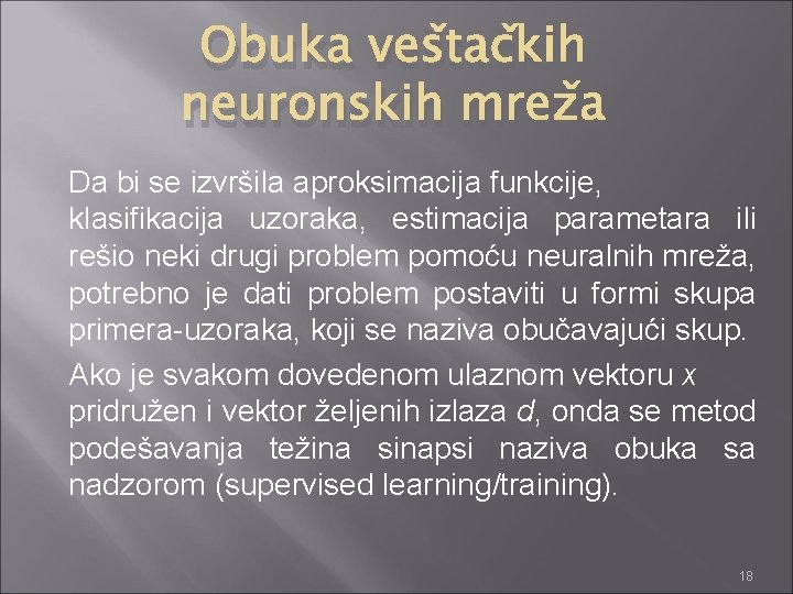 Obuka veštačkih neuronskih mreža Da bi se izvršila aproksimacija funkcije, klasifikacija uzoraka, estimacija parametara