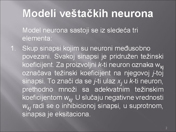 Modeli veštačkih neurona Model neurona sastoji se iz sledeća tri elementa: 1. Skup sinapsi