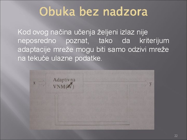 Kod ovog načina učenja željeni izlaz nije neposredno poznat, tako da kriterijum adaptacije mreže