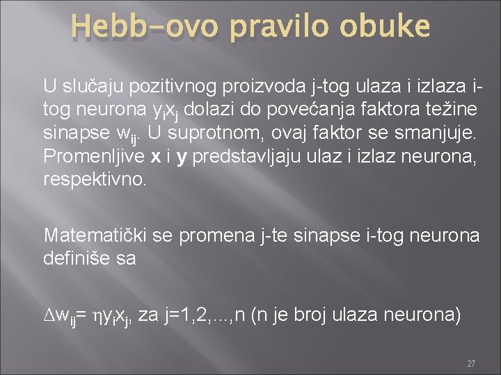 Hebb-ovo pravilo obuke U slučaju pozitivnog proizvoda j-tog ulaza i izlaza itog neurona yixj