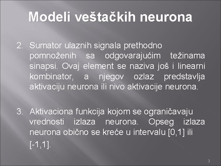 Modeli veštačkih neurona 2. Sumator ulaznih signala prethodno pomnoženih sa odgovarajućim težinama sinapsi. Ovaj