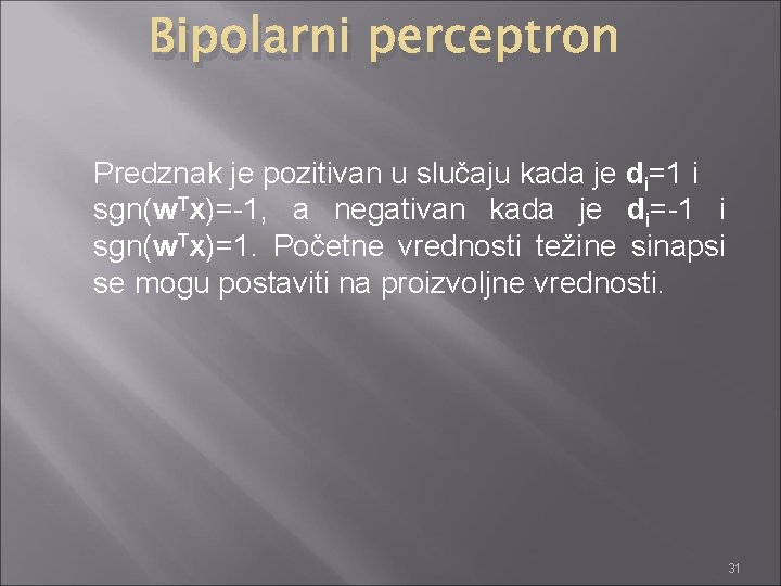 Bipolarni perceptron Predznak je pozitivan u slučaju kada je di=1 i sgn(w. Tx)=-1, a