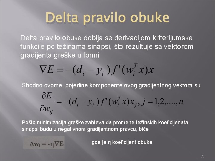 Delta pravilo obuke dobija se derivacijom kriterijumske funkcije po težinama sinapsi, što rezultuje sa