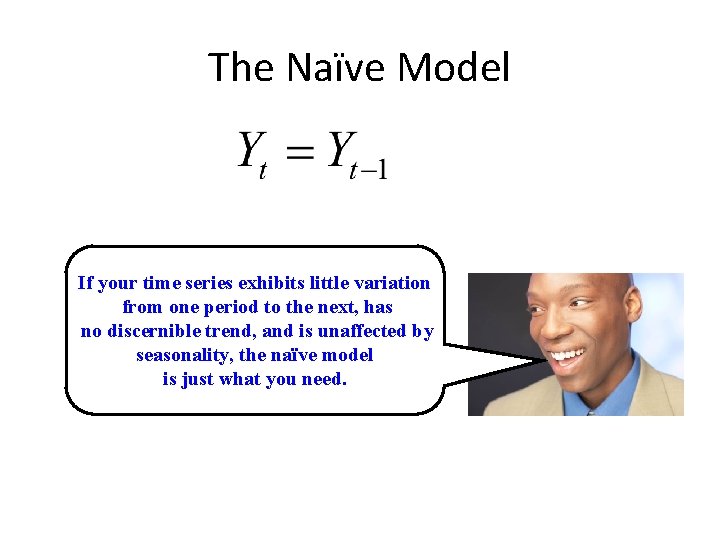 The Naïve Model If your time series exhibits little variation from one period to