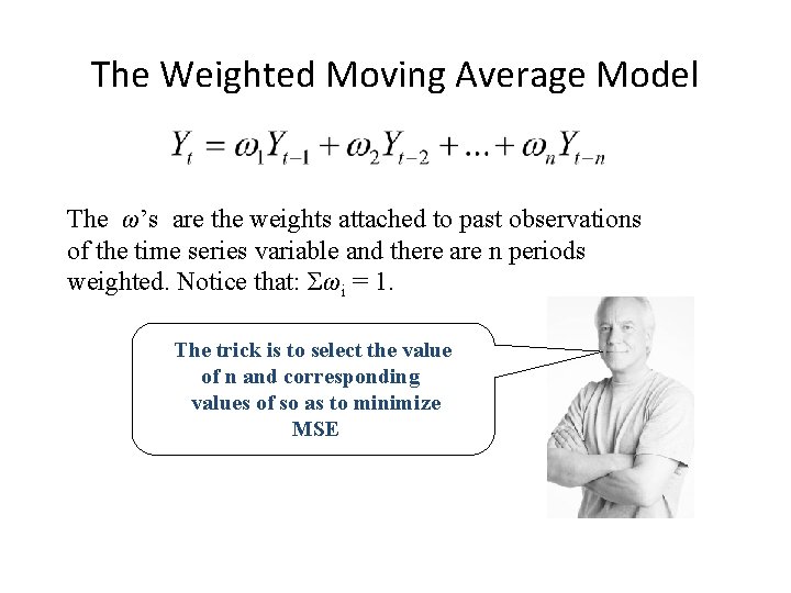 The Weighted Moving Average Model The ω’s are the weights attached to past observations