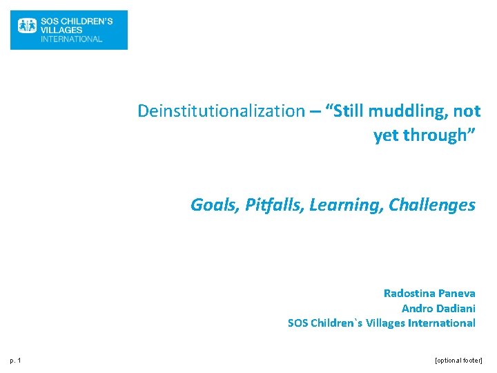 Deinstitutionalization – “Still muddling, not yet through” Goals, Pitfalls, Learning, Challenges Radostina Paneva Andro