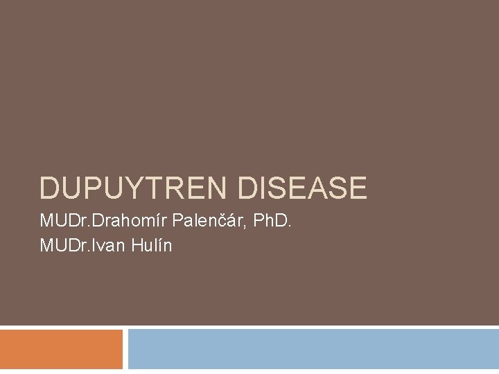 DUPUYTREN DISEASE MUDr. Drahomír Palenčár, Ph. D. MUDr. Ivan Hulín 