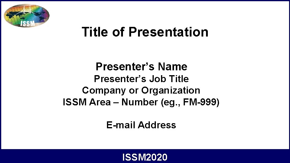 Title of Presentation Presenter’s Name Presenter’s Job Title Company or Organization ISSM Area –