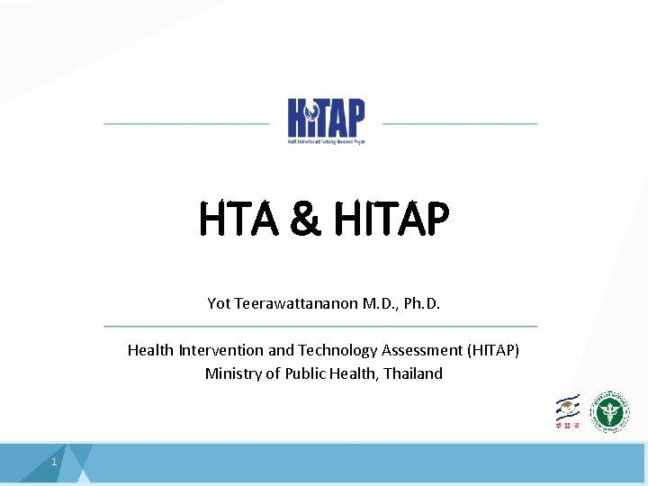 HTA & HITAP Yot Teerawattananon M. D. , Ph. D. Health Intervention and Technology