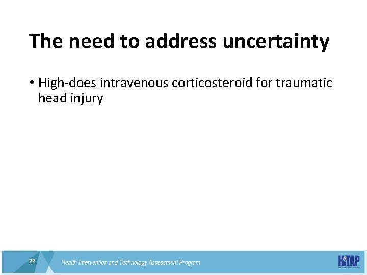 The need to address uncertainty • High-does intravenous corticosteroid for traumatic head injury 22