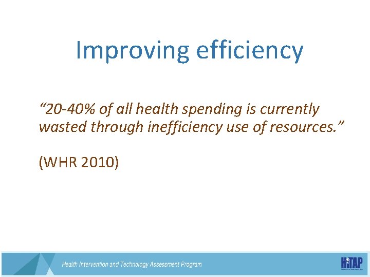 Improving efficiency “ 20 -40% of all health spending is currently wasted through inefficiency