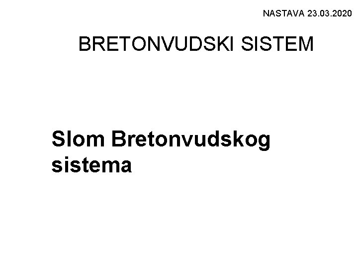 NASTAVA 23. 03. 2020 BRETONVUDSKI SISTEM Slom Bretonvudskog sistema 