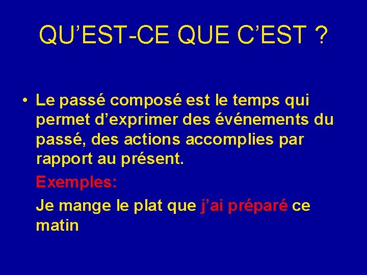 QU’EST-CE QUE C’EST ? • Le passé composé est le temps qui permet d’exprimer