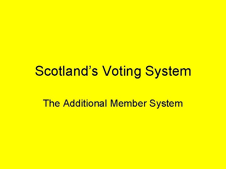 Scotland’s Voting System The Additional Member System 