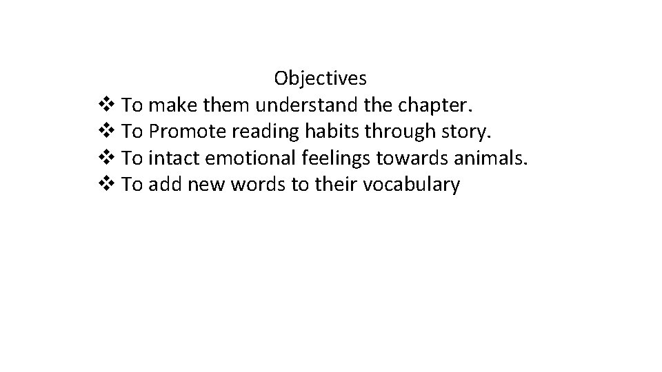 Objectives v To make them understand the chapter. v To Promote reading habits through