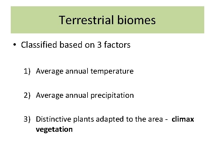 Terrestrial biomes • Classified based on 3 factors 1) Average annual temperature 2) Average