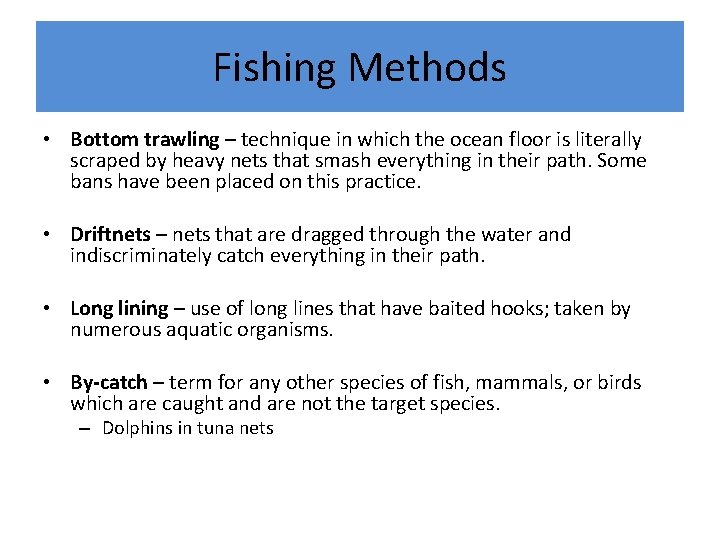 Fishing Methods • Bottom trawling – technique in which the ocean floor is literally