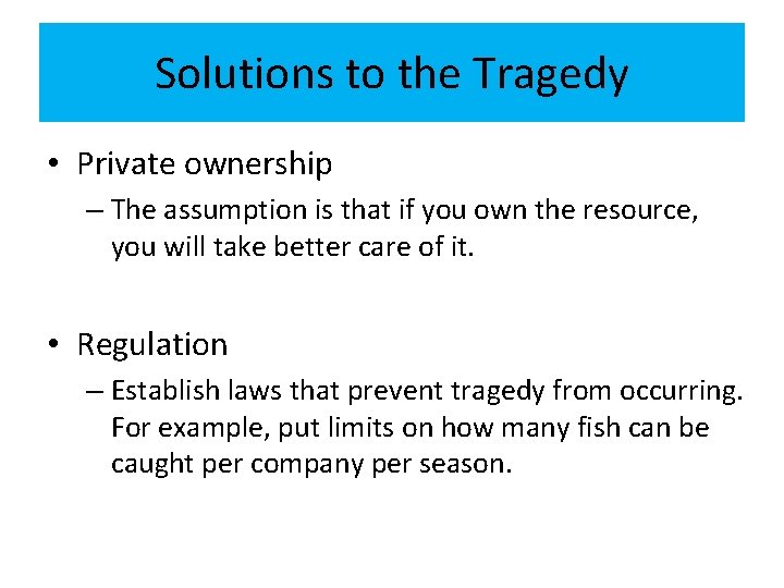 Solutions to the Tragedy • Private ownership – The assumption is that if you