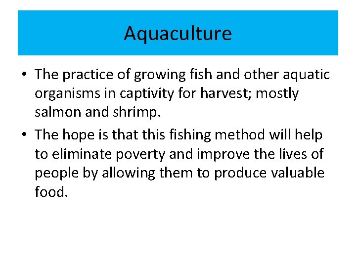 Aquaculture • The practice of growing fish and other aquatic organisms in captivity for