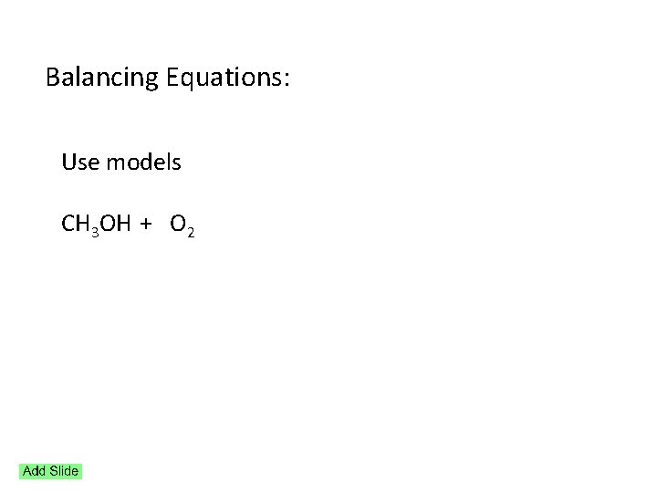 Balancing Equations: Use models CH 3 OH + O 2 