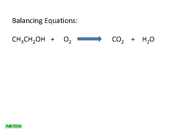 Balancing Equations: CH 3 CH 2 OH + O 2 CO 2 + H