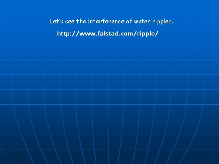 Let’s see the interference of water ripples. http: //www. falstad. com/ripple/ 