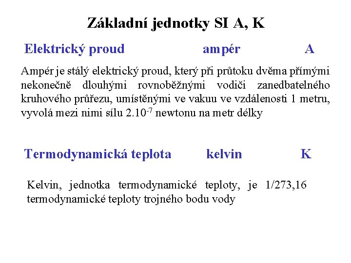 Základní jednotky SI A, K Elektrický proud ampér A Ampér je stálý elektrický proud,