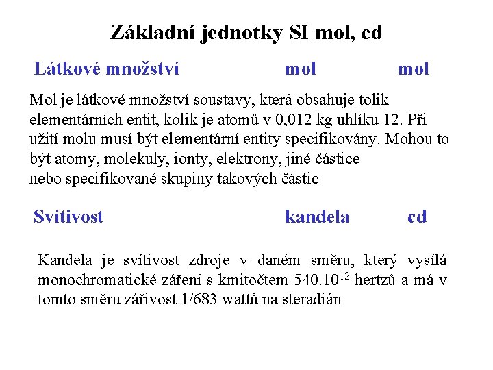 Základní jednotky SI mol, cd Látkové množství mol Mol je látkové množství soustavy, která