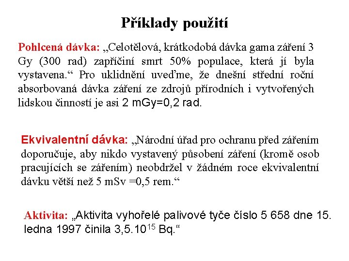 Příklady použití Pohlcená dávka: „Celotělová, krátkodobá dávka gama záření 3 Gy (300 rad) zapříčiní